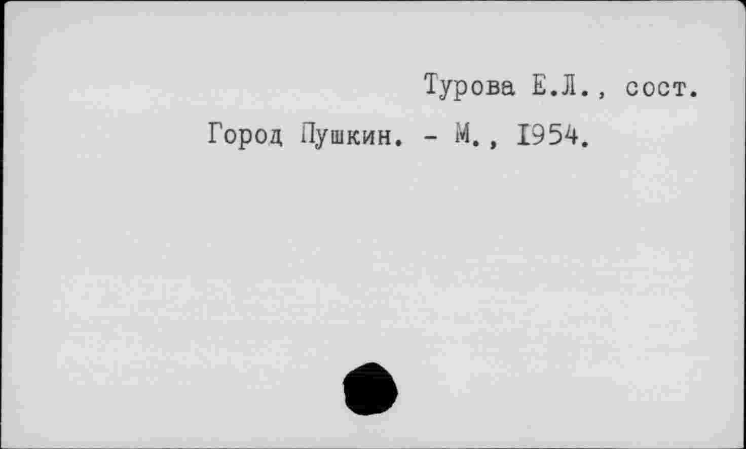 ﻿Турова Е.Л., сост.
Город Пушкин. - М., 1954.